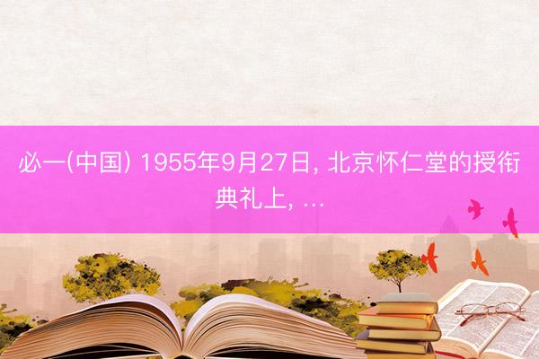 必一(中国) 1955年9月27日， 北京怀仁堂的授衔典礼上， …