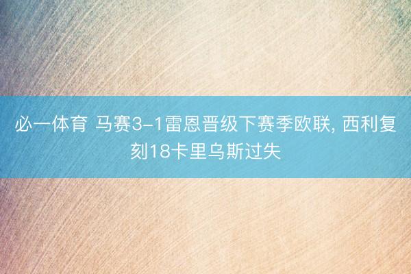必一体育 马赛3-1雷恩晋级下赛季欧联， 西利复刻18卡里乌斯过失