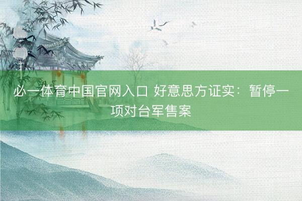 必一体育中国官网入口 好意思方证实：暂停一项对台军售案
