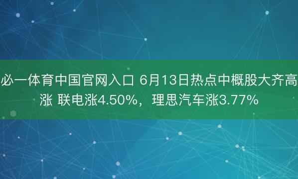 必一体育中国官网入口 6月13日热点中概股大齐高涨 联电涨4.50%，理思汽车涨3.77%